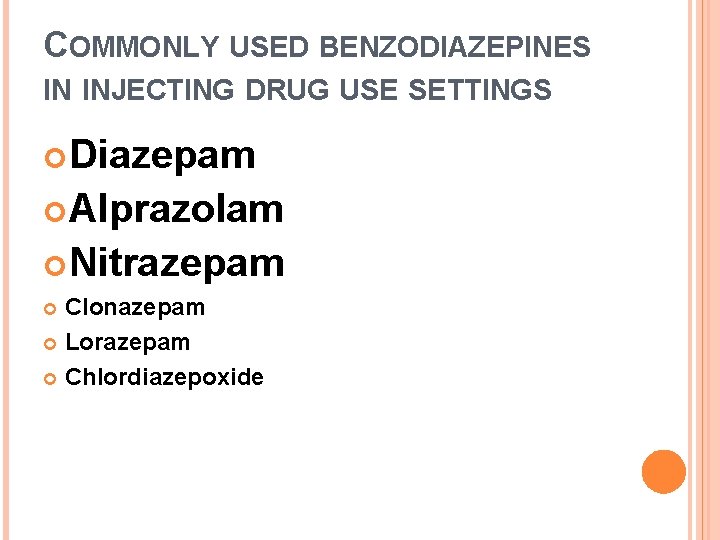 COMMONLY USED BENZODIAZEPINES IN INJECTING DRUG USE SETTINGS Diazepam Alprazolam Nitrazepam Clonazepam Lorazepam Chlordiazepoxide