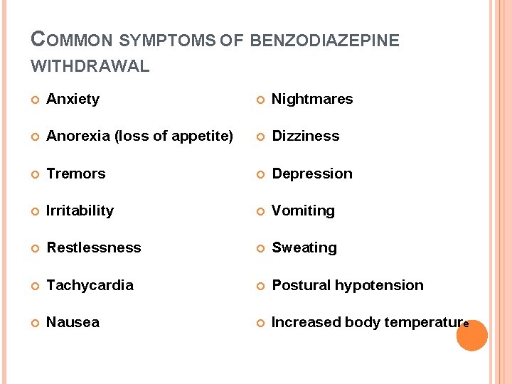 COMMON SYMPTOMS OF BENZODIAZEPINE WITHDRAWAL Anxiety Nightmares Anorexia (loss of appetite) Dizziness Tremors Depression