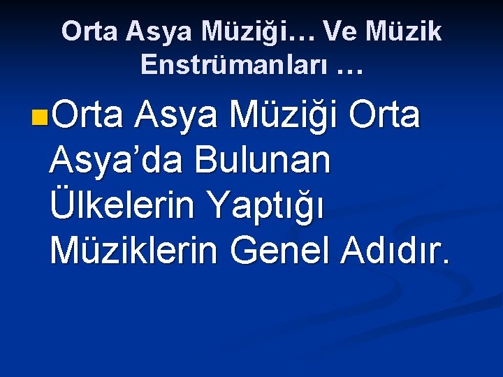 Orta Asya Müziği… Ve Müzik Enstrümanları … n. Orta Asya Müziği Orta Asya’da Bulunan