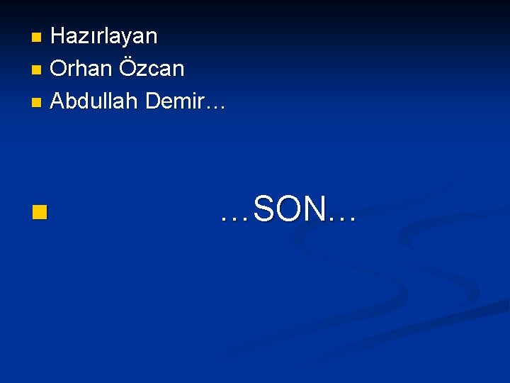 Hazırlayan n Orhan Özcan n Abdullah Demir… n n …SON… 