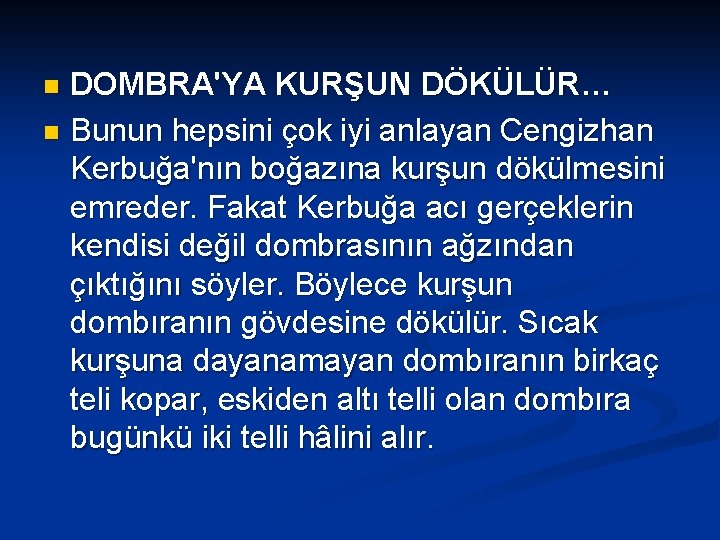 DOMBRA'YA KURŞUN DÖKÜLÜR… n Bunun hepsini çok iyi anlayan Cengizhan Kerbuğa'nın boğazına kurşun dökülmesini