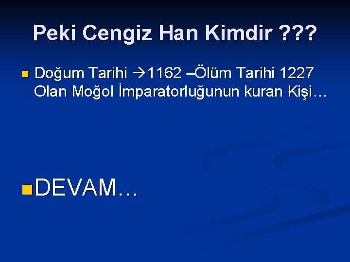 Peki Cengiz Han Kimdir ? ? ? n Doğum Tarihi 1162 –Ölüm Tarihi 1227