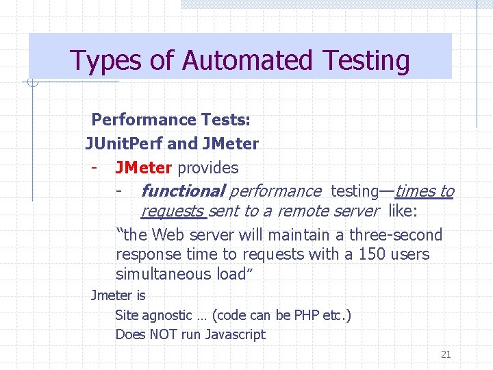 Types of Automated Testing Performance Tests: JUnit. Perf and JMeter - JMeter provides -