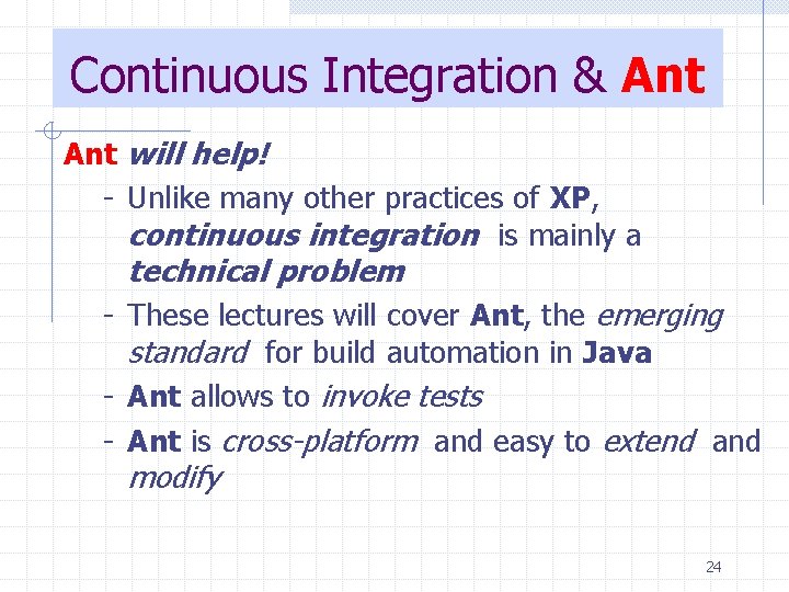 Continuous Integration & Ant will help! - Unlike many other practices of XP, continuous