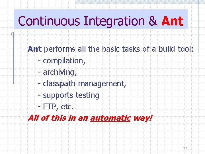 Continuous Integration & Ant performs all the basic tasks of a build tool: -