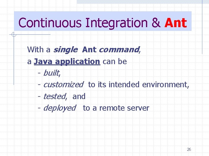 Continuous Integration & Ant With a single Ant command, a Java application can be