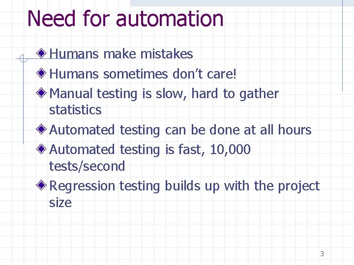 Need for automation Humans make mistakes Humans sometimes don’t care! Manual testing is slow,