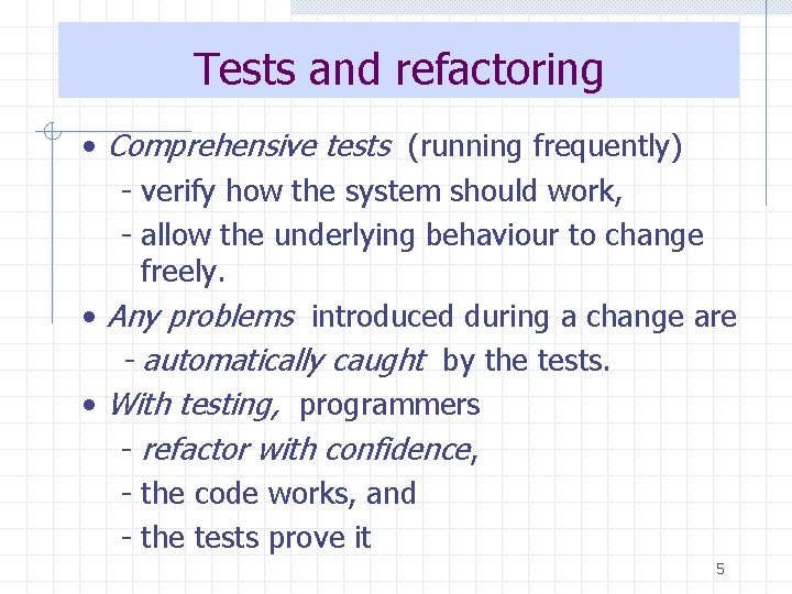 Tests and refactoring • Comprehensive tests (running frequently) - verify how the system should