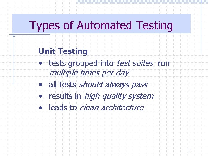Types of Automated Testing Unit Testing • tests grouped into test suites run multiple