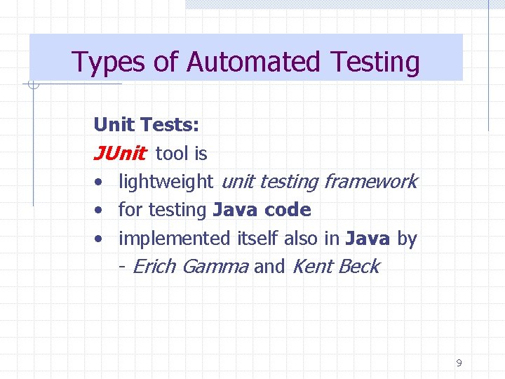 Types of Automated Testing Unit Tests: JUnit tool is • lightweight unit testing framework