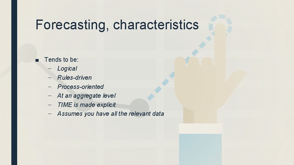 Forecasting, characteristics ■ Tends to be: – Logical – Rules-driven – Process-oriented – At