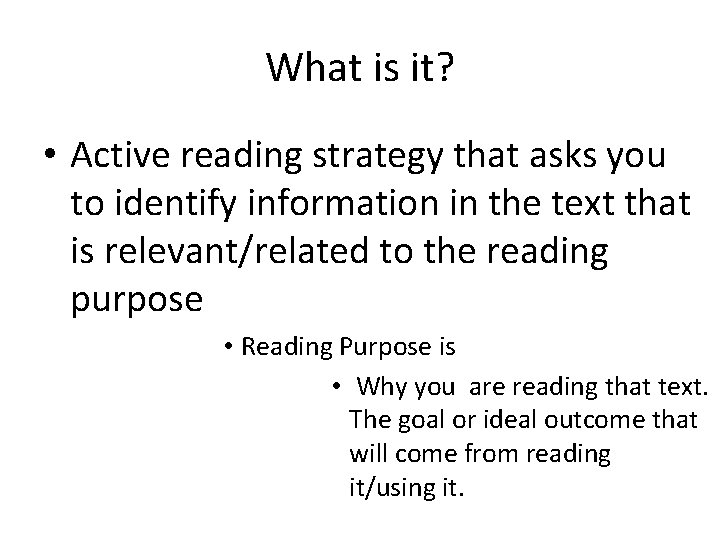 What is it? • Active reading strategy that asks you to identify information in