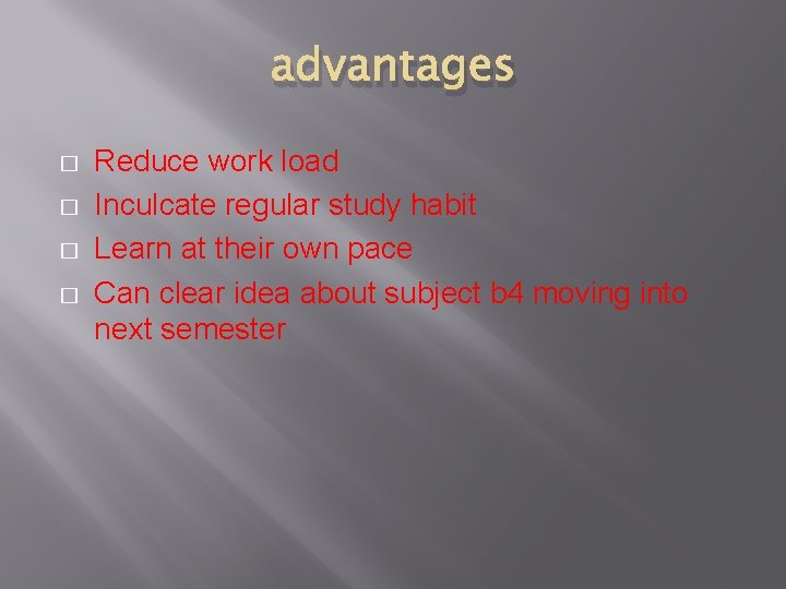 advantages � � Reduce work load Inculcate regular study habit Learn at their own