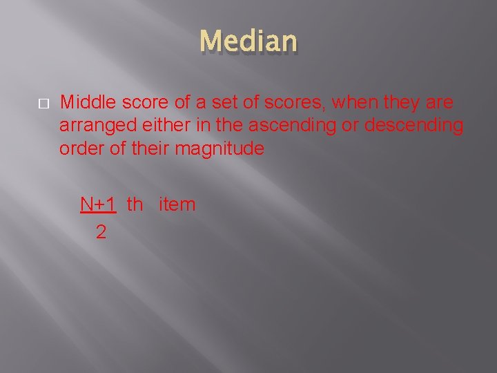 Median � Middle score of a set of scores, when they are arranged either