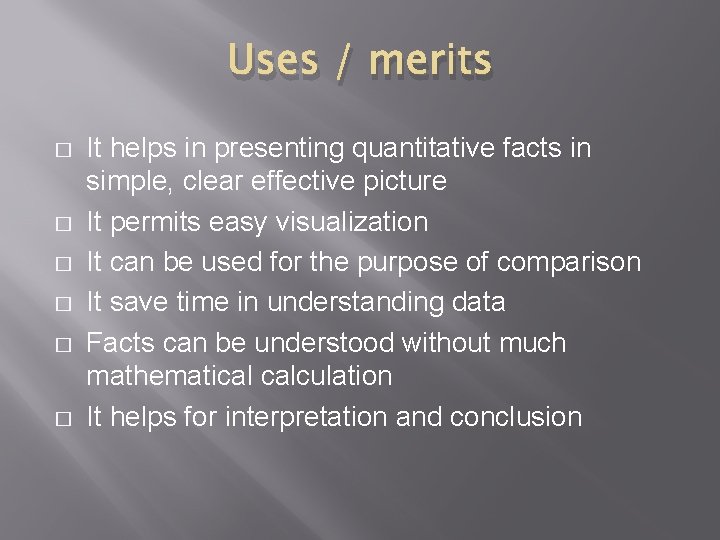 Uses / merits � � � It helps in presenting quantitative facts in simple,