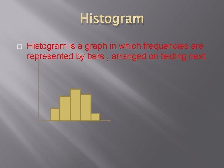 Histogram � Histogram is a graph in which frequencies are represented by bars ,
