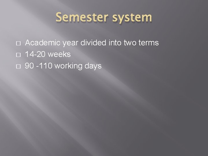 Semester system � � � Academic year divided into two terms 14 -20 weeks