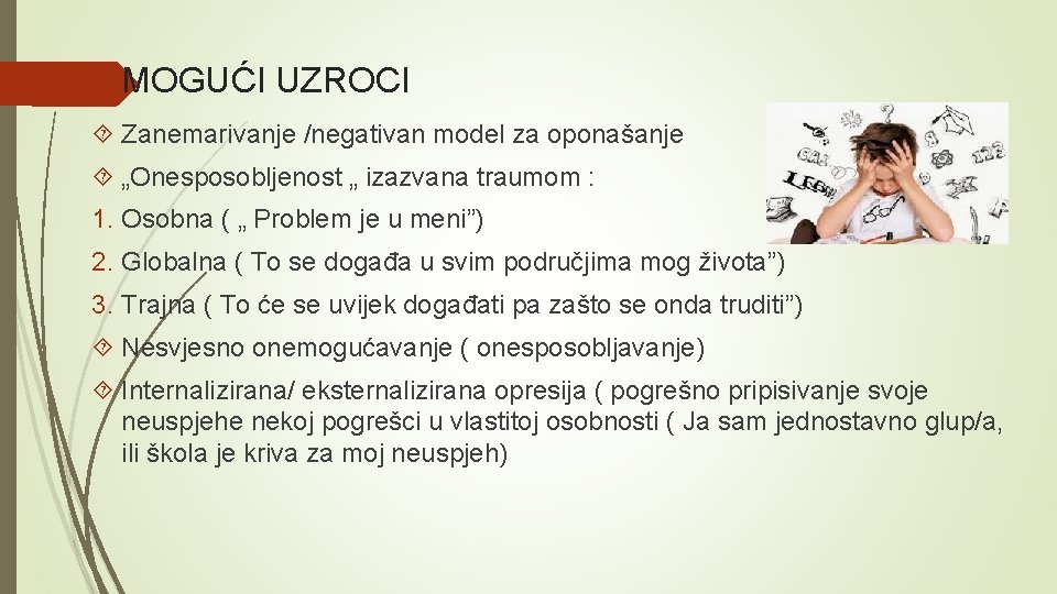 MOGUĆI UZROCI Zanemarivanje /negativan model za oponašanje „Onesposobljenost „ izazvana traumom : 1. Osobna