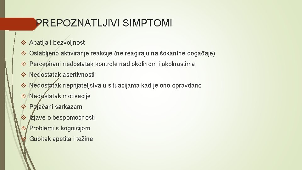 PREPOZNATLJIVI SIMPTOMI Apatija i bezvoljnost Oslabljeno aktiviranje reakcije (ne reagiraju na šokantne događaje) Percepirani