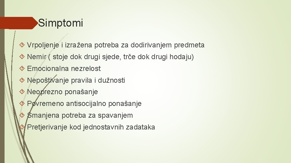 Simptomi Vrpoljenje i izražena potreba za dodirivanjem predmeta Nemir ( stoje dok drugi sjede,