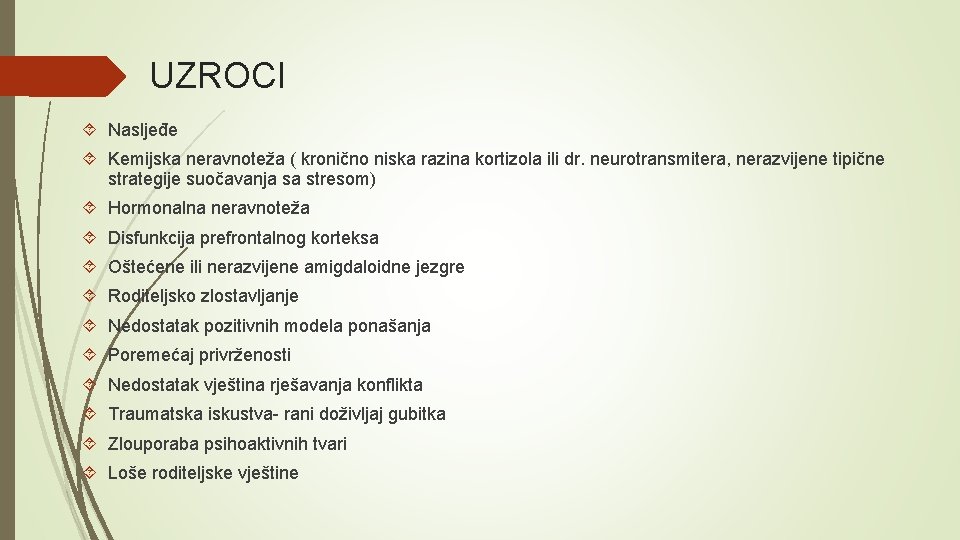 UZROCI Nasljeđe Kemijska neravnoteža ( kronično niska razina kortizola ili dr. neurotransmitera, nerazvijene tipične