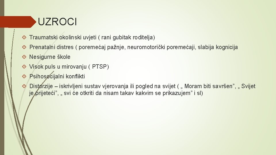 UZROCI Traumatski okolinski uvjeti ( rani gubitak roditelja) Prenatalni distres ( poremećaj pažnje, neuromotorički