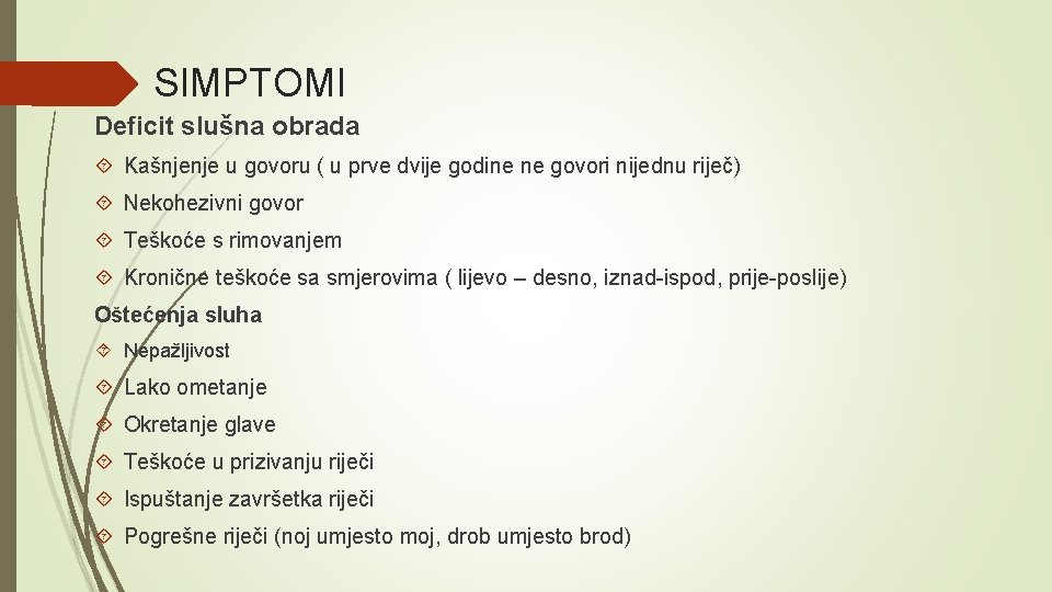 SIMPTOMI Deficit slušna obrada Kašnjenje u govoru ( u prve dvije godine ne govori