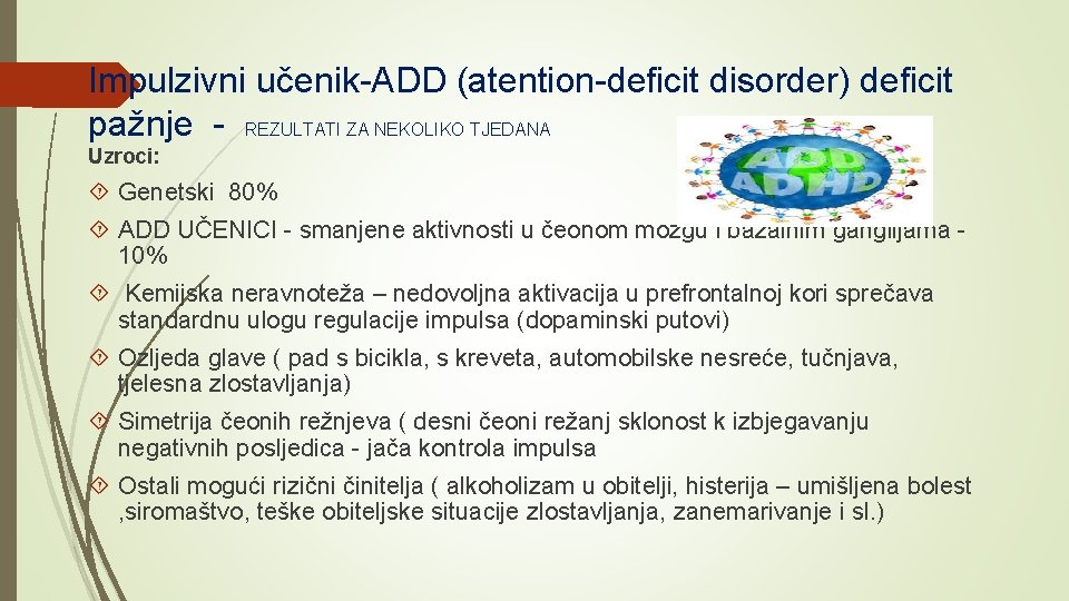 Impulzivni učenik-ADD (atention-deficit disorder) deficit pažnje - REZULTATI ZA NEKOLIKO TJEDANA Uzroci: Genetski 80%