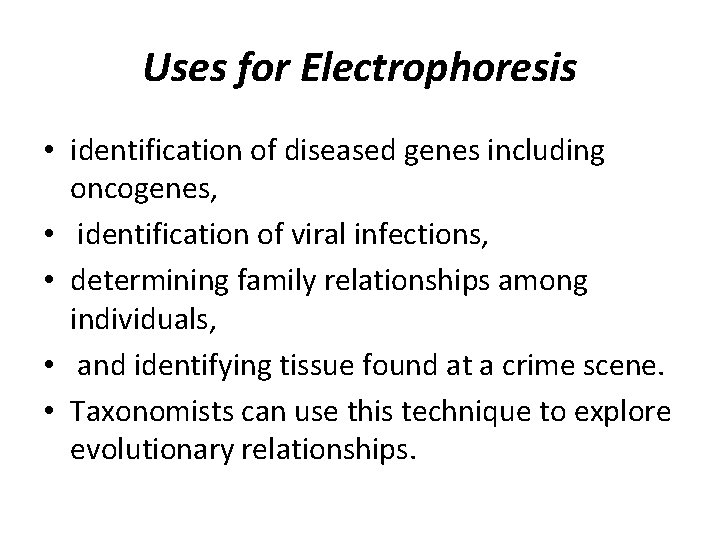 Uses for Electrophoresis • identification of diseased genes including oncogenes, • identification of viral