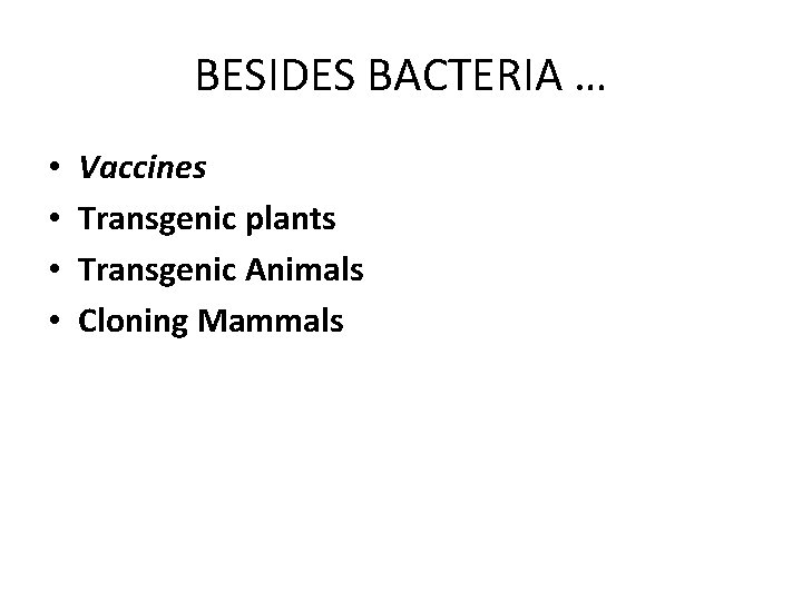 BESIDES BACTERIA … • • Vaccines Transgenic plants Transgenic Animals Cloning Mammals 