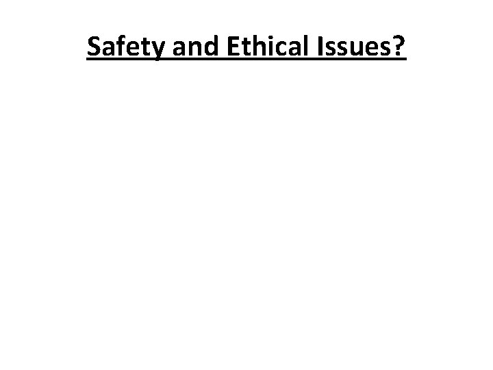 Safety and Ethical Issues? 