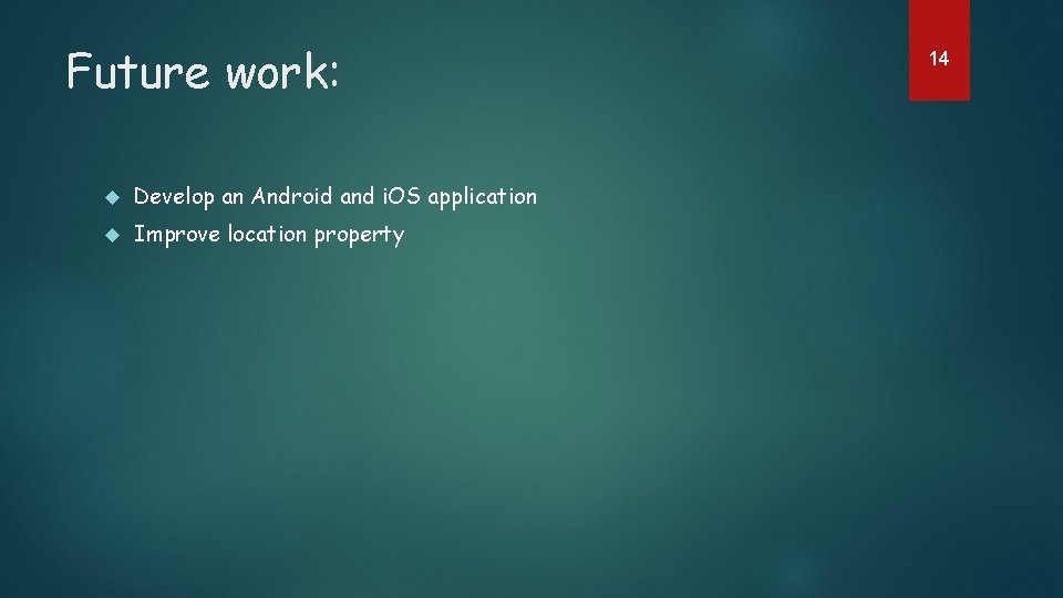 Future work: Develop an Android and i. OS application Improve location property 14 