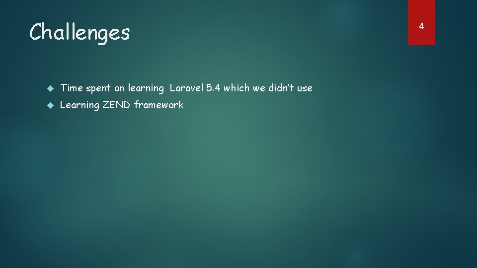 Challenges Time spent on learning Laravel 5. 4 which we didn’t use Learning ZEND