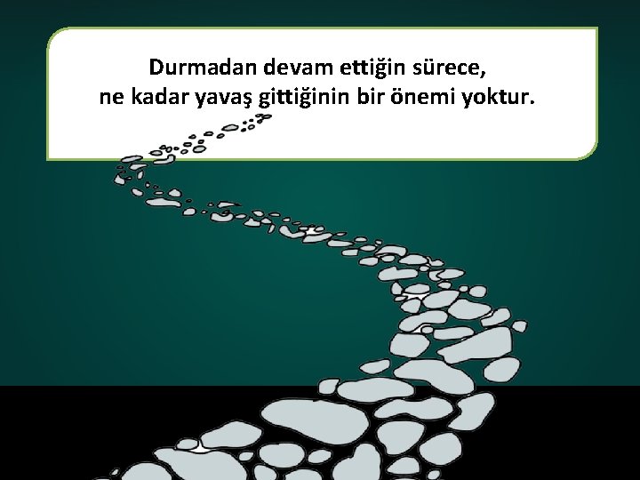 Durmadan devam ettiğin sürece, ne kadar yavaş gittiğinin bir önemi yoktur. 