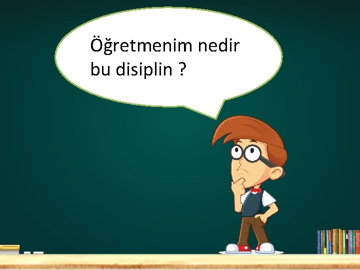 Öğretmenim nedir bu disiplin ? 