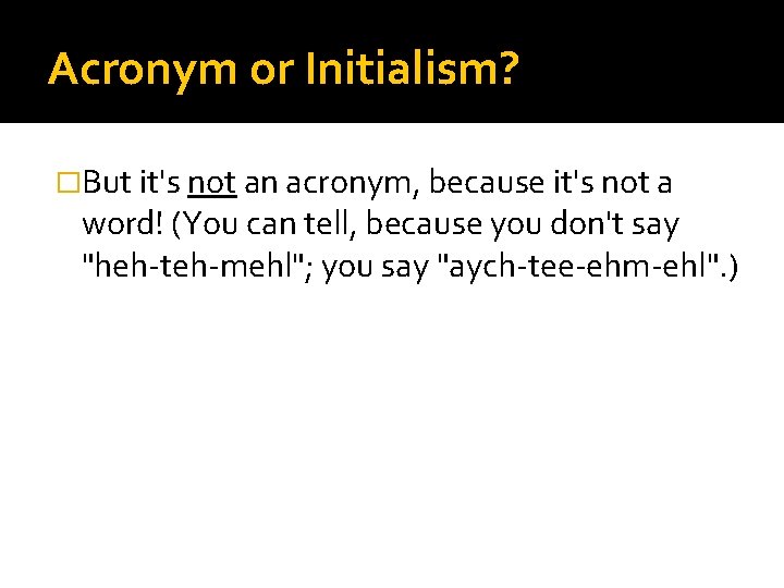 Acronym or Initialism? �But it's not an acronym, because it's not a word! (You