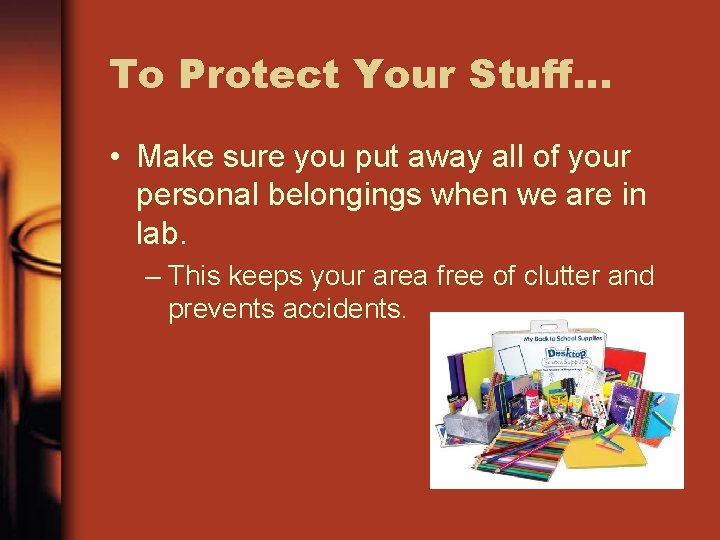 To Protect Your Stuff… • Make sure you put away all of your personal