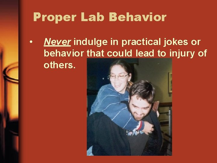 Proper Lab Behavior • Never indulge in practical jokes or behavior that could lead