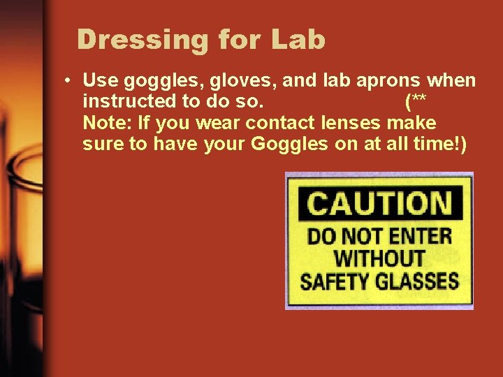Dressing for Lab • Use goggles, gloves, and lab aprons when instructed to do