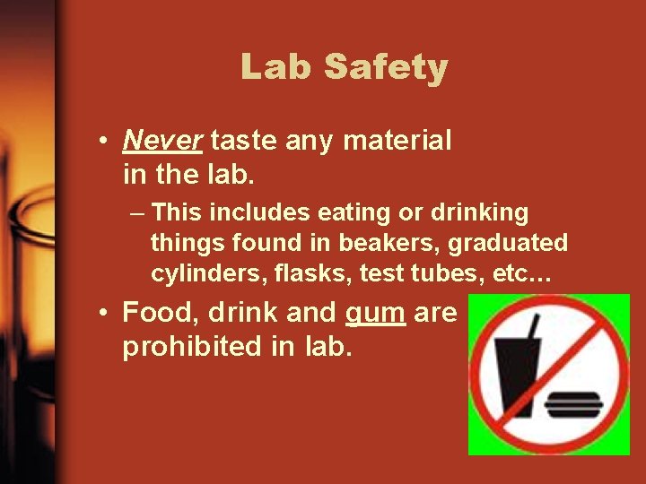 Lab Safety • Never taste any material in the lab. – This includes eating
