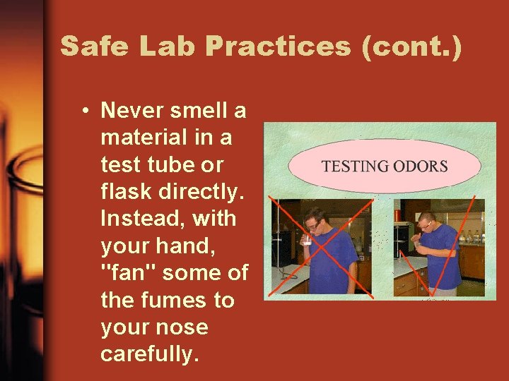 Safe Lab Practices (cont. ) • Never smell a material in a test tube