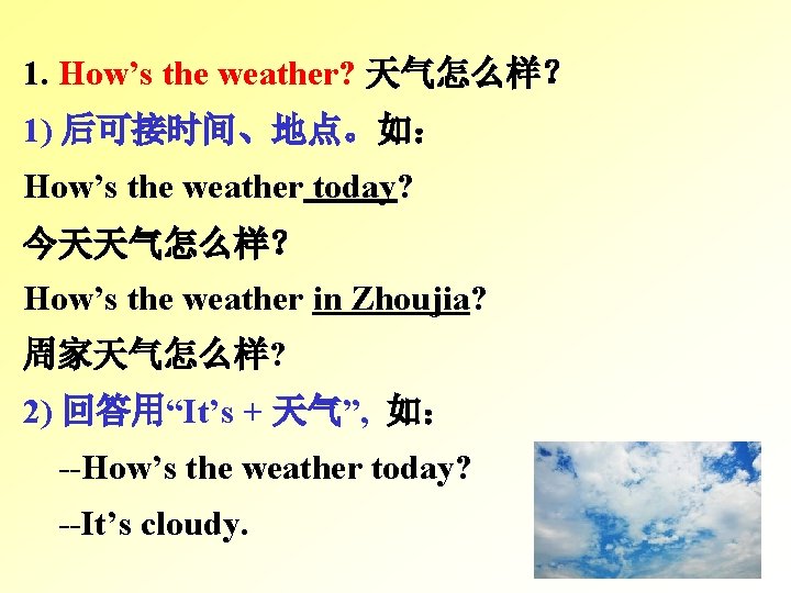 1. How’s the weather? 天气怎么样？ 1) 后可接时间、地点。如： How’s the weather today? 今天天气怎么样？ How’s the