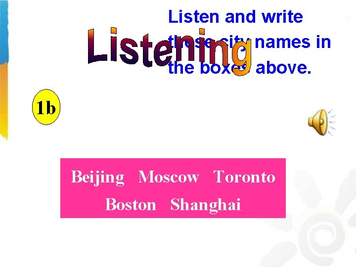 Listen and write these city names in the boxes above. 1 b Beijing Moscow