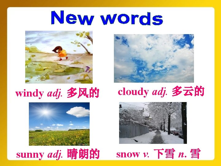 windy adj. 多风的 cloudy adj. 多云的 sunny adj. 晴朗的 snow v. 下雪 n. 雪