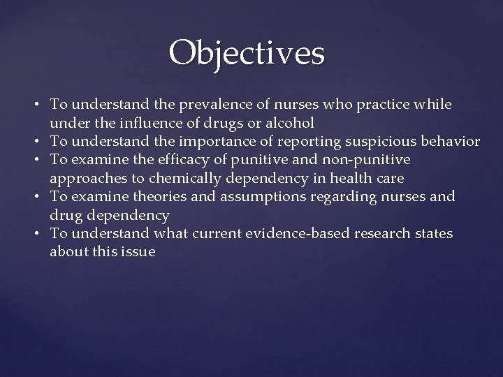 Objectives • To understand the prevalence of nurses who practice while under the influence