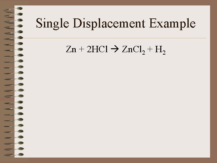 Single Displacement Example Zn + 2 HCl Zn. Cl 2 + H 2 