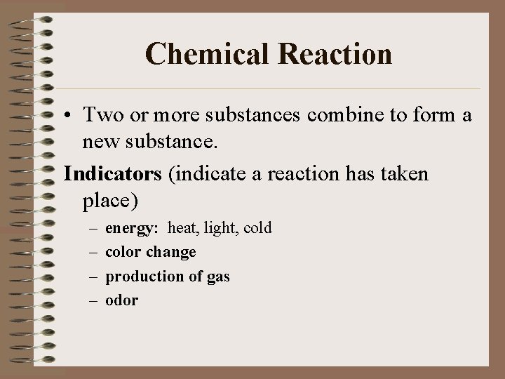 Chemical Reaction • Two or more substances combine to form a new substance. Indicators