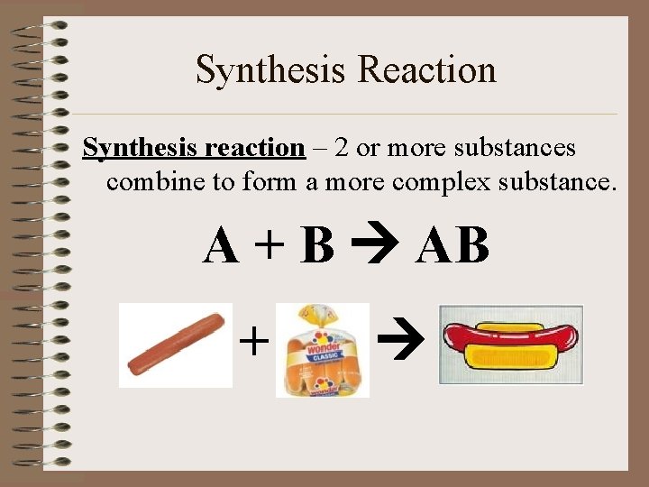 Synthesis Reaction Synthesis reaction – 2 or more substances combine to form a more