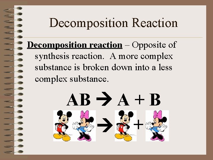 Decomposition Reaction Decomposition reaction – Opposite of synthesis reaction. A more complex substance is
