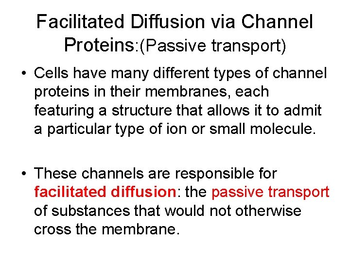 Facilitated Diffusion via Channel Proteins: (Passive transport) • Cells have many different types of